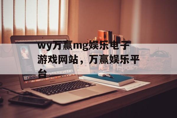 wy万赢mg娱乐电子游戏网站，万赢娱乐平台