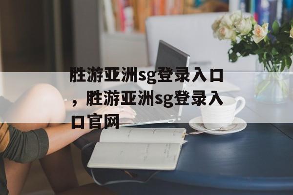 胜游亚洲sg登录入口，胜游亚洲sg登录入口官网