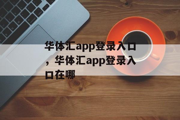 华体汇app登录入口，华体汇app登录入口在哪