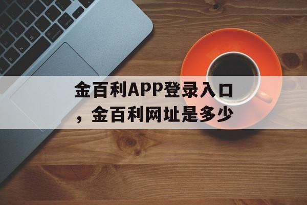 金百利APP登录入口，金百利网址是多少