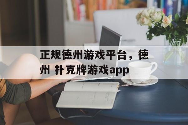 正规德州游戏平台，德州 扑克牌游戏app